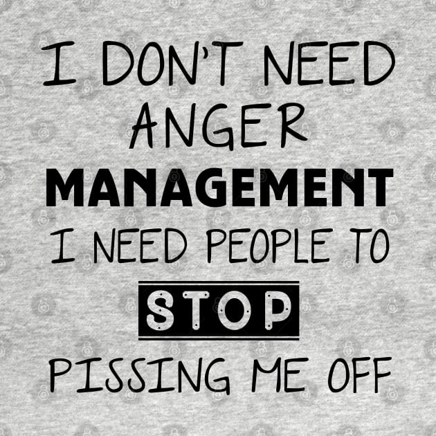 I Don't Need Anger Management I Need People To Stop Pissing Me Off by Ray E Scruggs